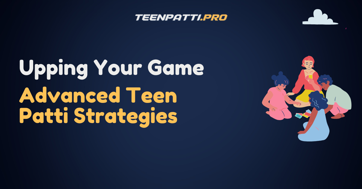 Upping Your Game: Advanced Teen Patti Strategies